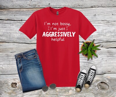 Funny saying tshirt,I'm not bossy I'm just aggressively helpful shirt gift,gift for spouse,funny shirt any occasion,humorous tshirt - image1